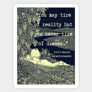 L. M. Montgomery quote: "You may tire of reality but you never tire of dreams." Sticker